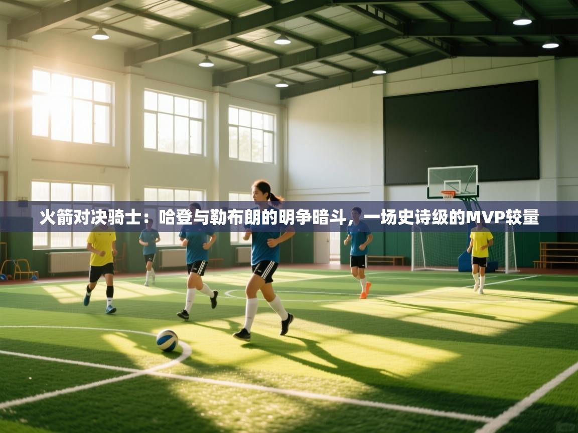 火箭对决骑士：哈登与勒布朗的明争暗斗，一场史诗级的MVP较量  第1张