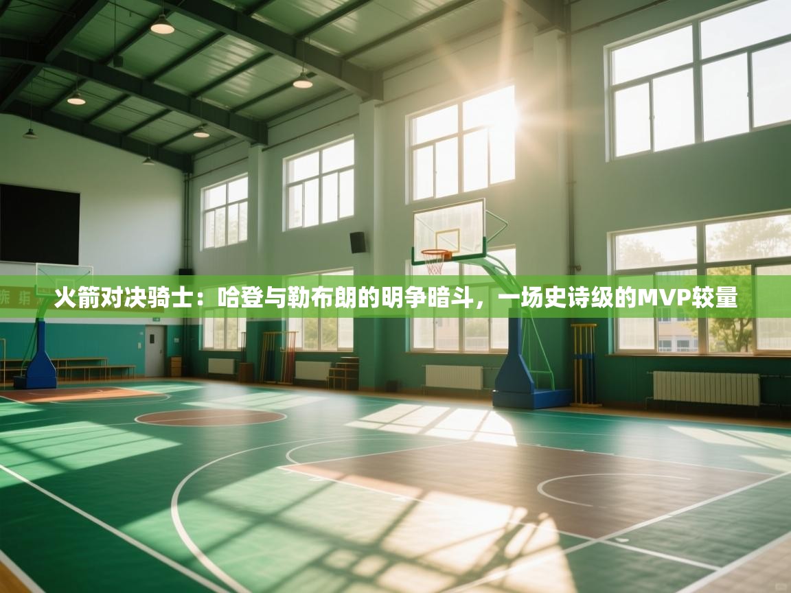 火箭对决骑士：哈登与勒布朗的明争暗斗，一场史诗级的MVP较量  第2张